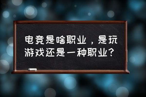 超级游戏开发狂 电竞是啥职业，是玩游戏还是一种职业？