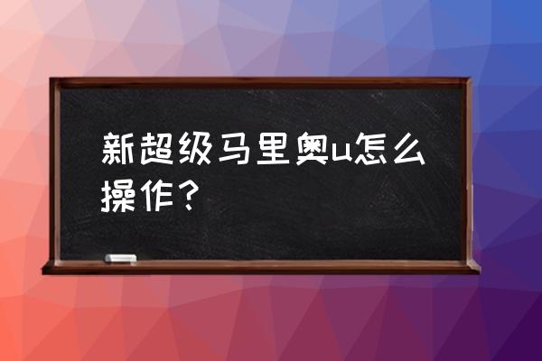 新超级马里奥u 新超级马里奥u怎么操作？