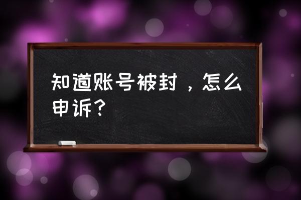 帐号申诉怎么申请 知道账号被封，怎么申诉？