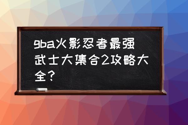 忍者游戏有跳跃和击杀 gba火影忍者最强武士大集合2攻略大全？