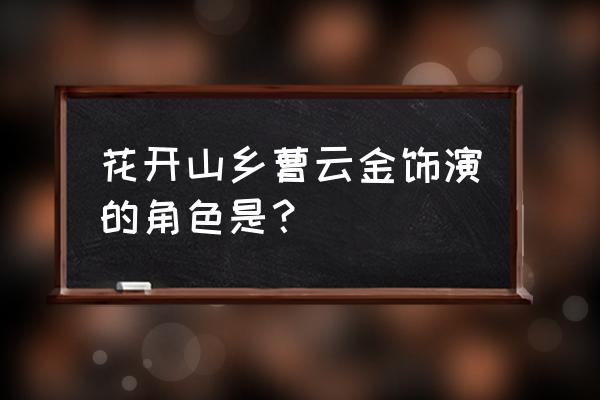 恭喜发财之谈钱说爱的演员 花开山乡曹云金饰演的角色是？