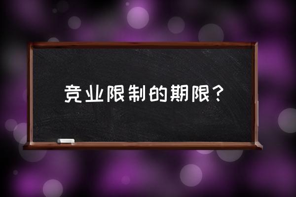 竞业限制几年 竞业限制的期限？