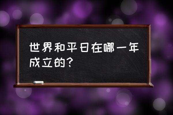 国际和平日来历 世界和平日在哪一年成立的？