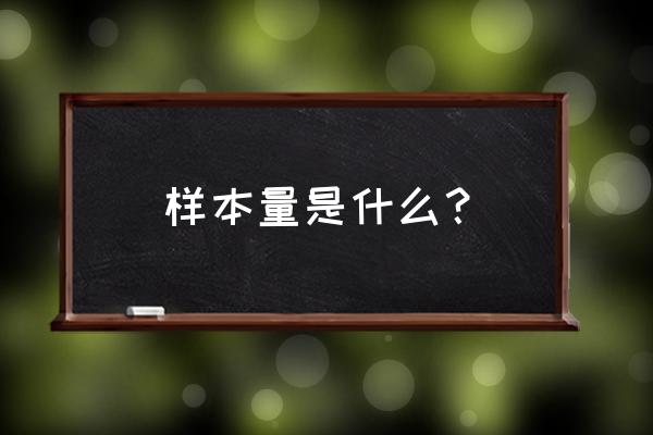 样本容量的定义 样本量是什么？