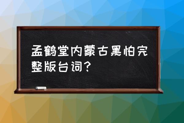 这里是内蒙古黑怕 孟鹤堂内蒙古黑怕完整版台词？