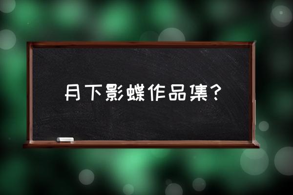 论以貌取人的下场月下蝶影 月下影蝶作品集？