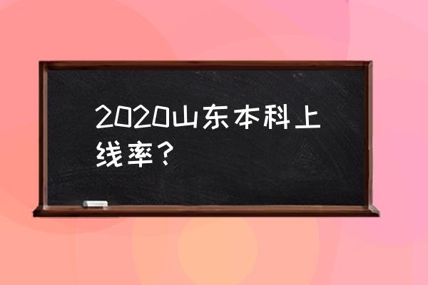 山东一本线是全省百分之几 2020山东本科上线率？