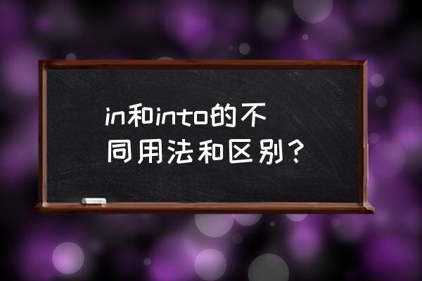 into是什么意思中文 in和into的不同用法和区别？