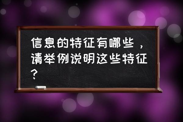 信息的基本特征举例子 信息的特征有哪些，请举例说明这些特征？