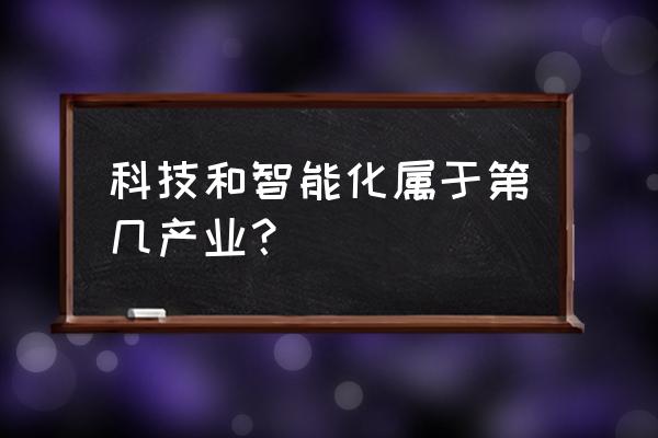 高新技术产业是第几产业 科技和智能化属于第几产业？