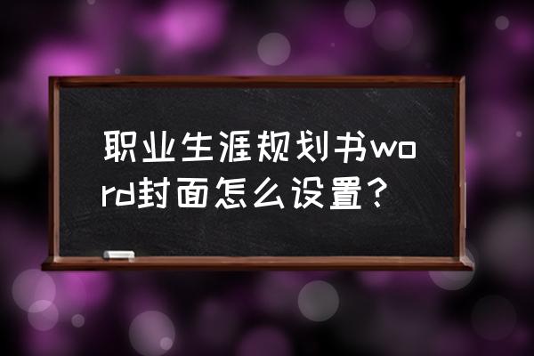 我的职业生涯规划书封面 职业生涯规划书word封面怎么设置？