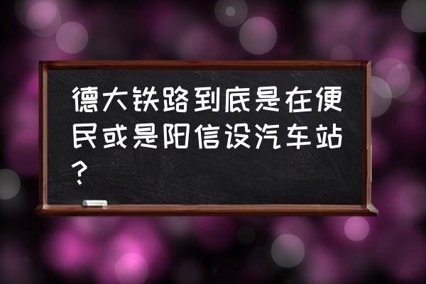 德大铁路经过那些城市 德大铁路到底是在便民或是阳信设汽车站？