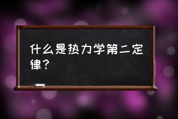 热力学第二定律总结 什么是热力学第二定律？