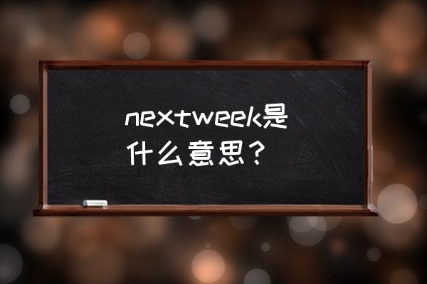 下个星期英语 nextweek是什么意思？