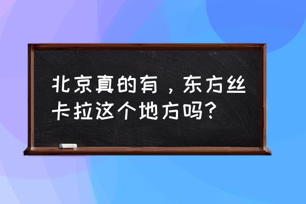 北京东方斯卡拉还开着吗 北京真的有，东方丝卡拉这个地方吗？