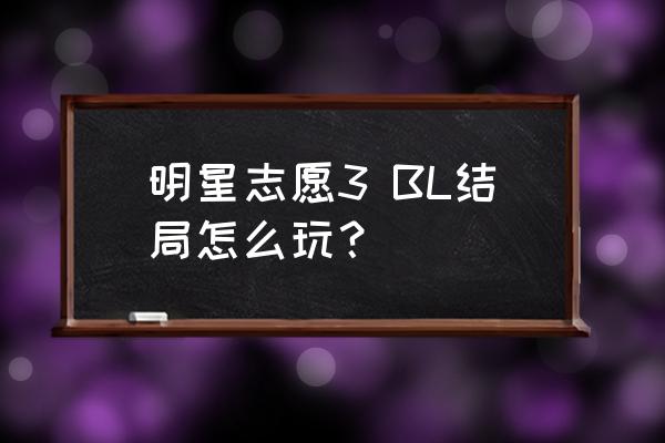 明星志愿3人物攻略 明星志愿3 BL结局怎么玩？