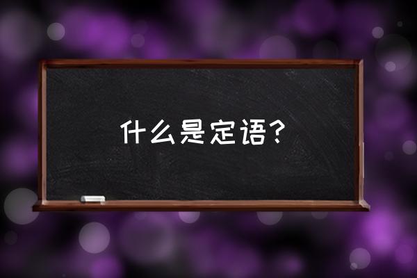 定语为什么叫定语 什么是定语？