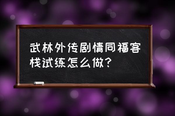 同福客栈小游戏攻略 武林外传剧情同福客栈试练怎么做？