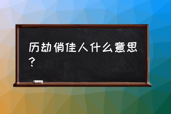 历劫俏佳人完整版 历劫俏佳人什么意思？