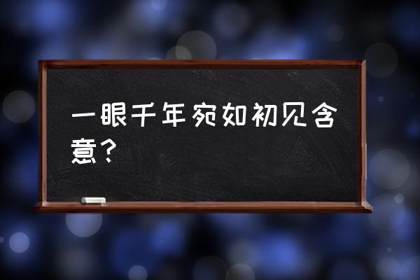 回梦游仙表达的什么意思 一眼千年宛如初见含意？