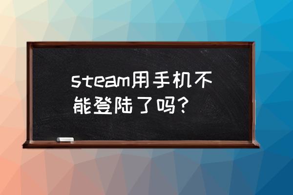 steam被墙2020 steam用手机不能登陆了吗？