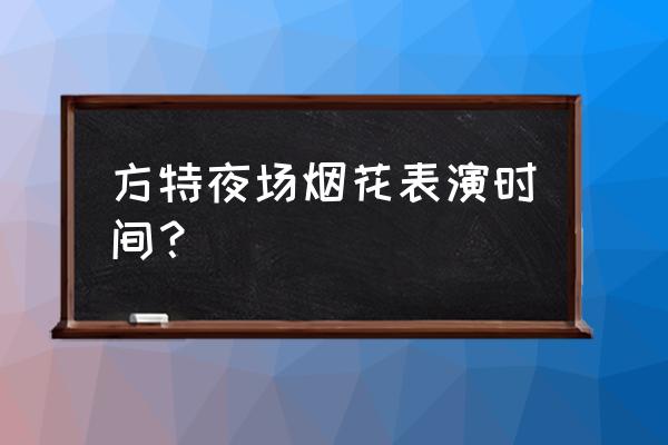 跨年烟火表演 方特夜场烟花表演时间？