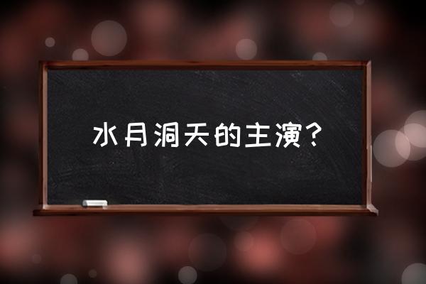 水镜洞天演员表 水月洞天的主演？