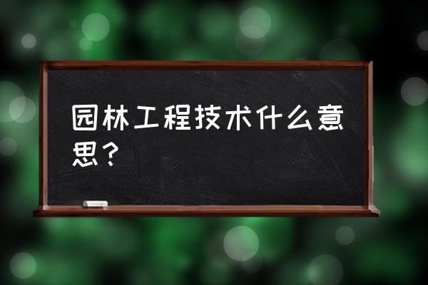 什么是园林工程 园林工程技术什么意思？