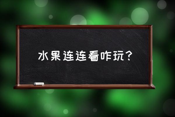 水果连连看3.1原版 水果连连看咋玩？