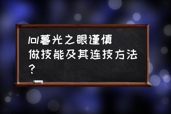 暮光之刃慎 lol暮光之眼谨慎做技能及其连技方法？