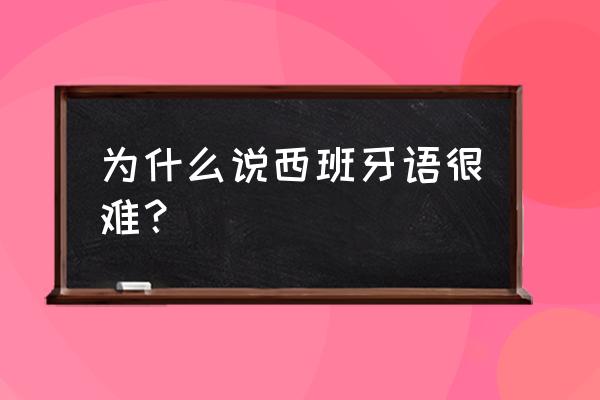 西班牙语发音好学吗 为什么说西班牙语很难？