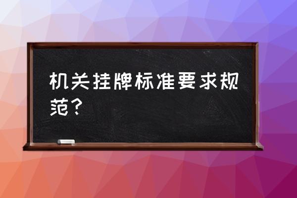 科室牌的标准尺寸 机关挂牌标准要求规范？