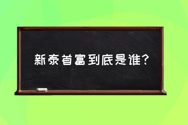 山东新泰首富 新泰首富到底是谁？