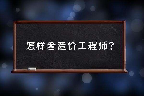 工程造价师证怎么考 怎样考造价工程师？