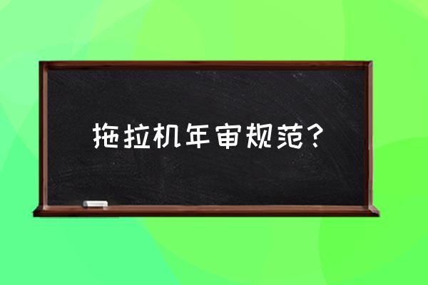 联合年检2019 拖拉机年审规范？