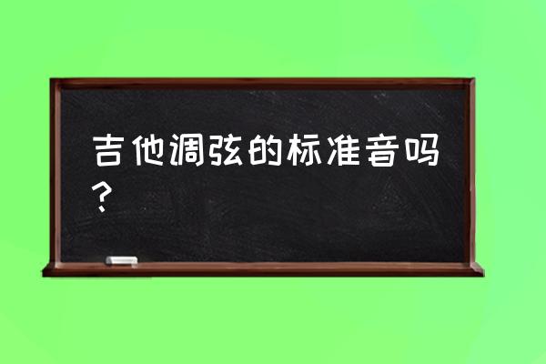 吉他标准音调弦 吉他调弦的标准音吗？