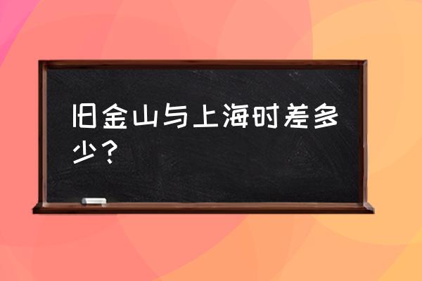 三藩市时间与北京时间 旧金山与上海时差多少？