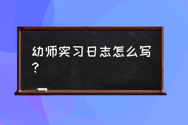 幼儿园教师个人随笔 幼师实习日志怎么写？