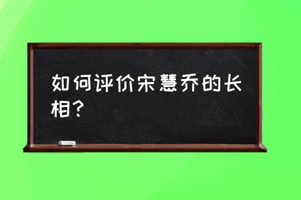 宋乔慧整容 如何评价宋慧乔的长相？