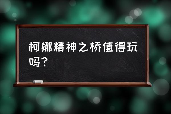 柯娜灵魂之桥 柯娜精神之桥值得玩吗？