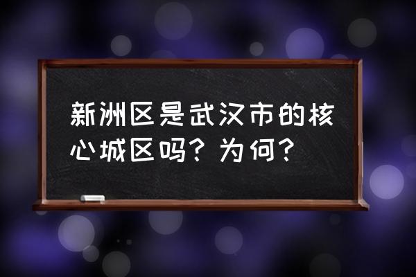 新洲区为什么归武汉 新洲区是武汉市的核心城区吗？为何？