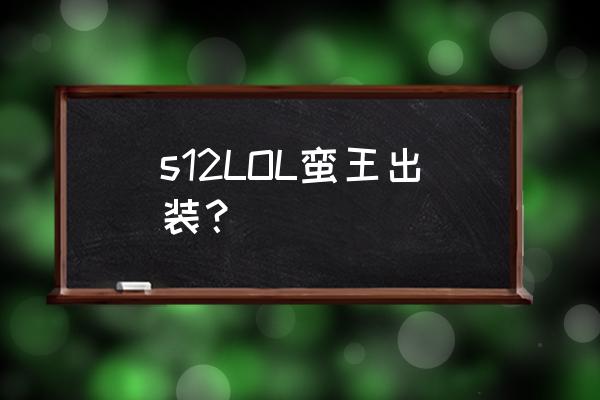 蛮王出装上单最新版本 s12LOL蛮王出装？