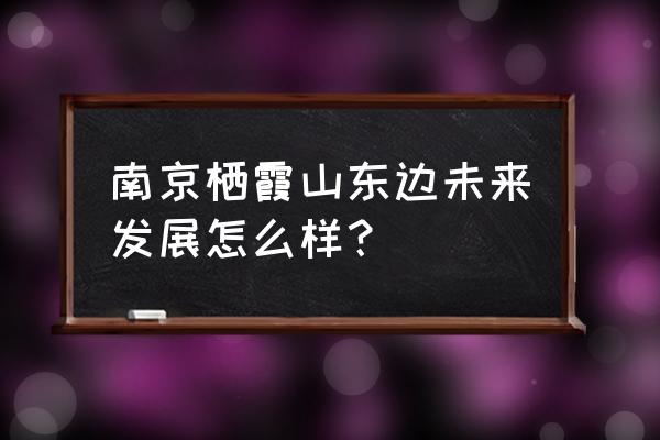 南京栖霞山规划最新消息 南京栖霞山东边未来发展怎么样？