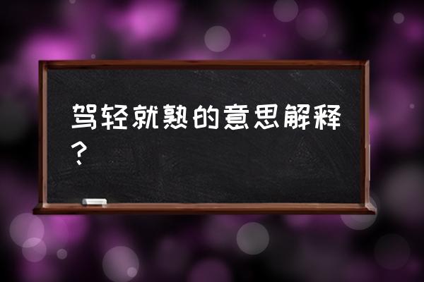 炉火纯青的解释 驾轻就熟的意思解释？