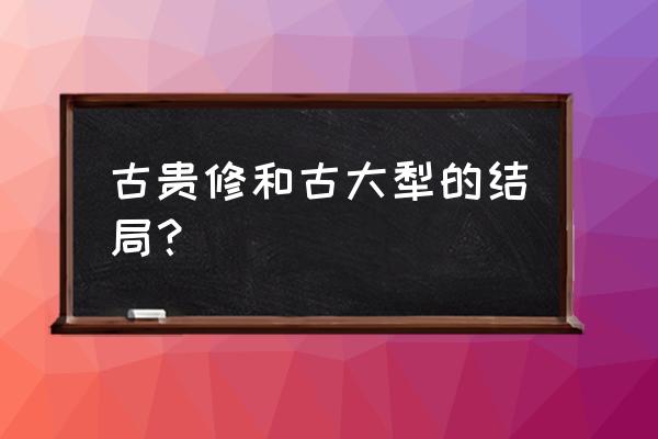 李雷韩梅梅对话 古贵修和古大犁的结局？