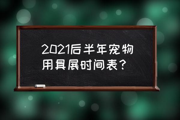 国外宠物用品展会情况 2021后半年宠物用具展时间表？