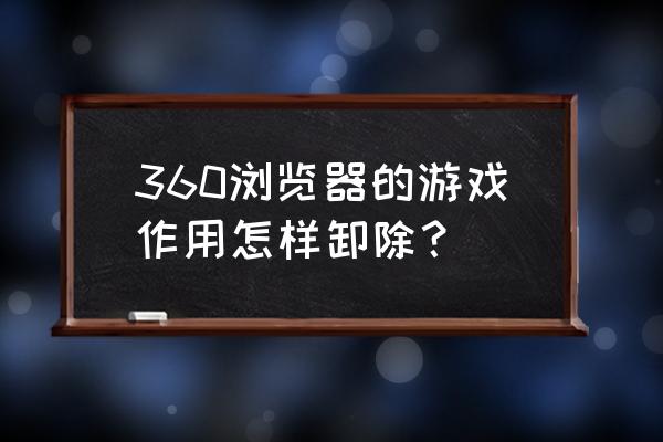 360游戏优化器怎么删除 360浏览器的游戏作用怎样卸除？