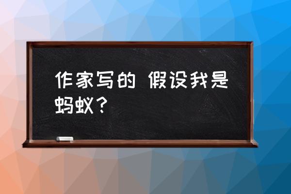 假如我是蚂蚁 作家写的 假设我是蚂蚁？