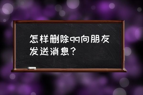 怎么删除qq好友通知 怎样删除qq向朋友发送消息？