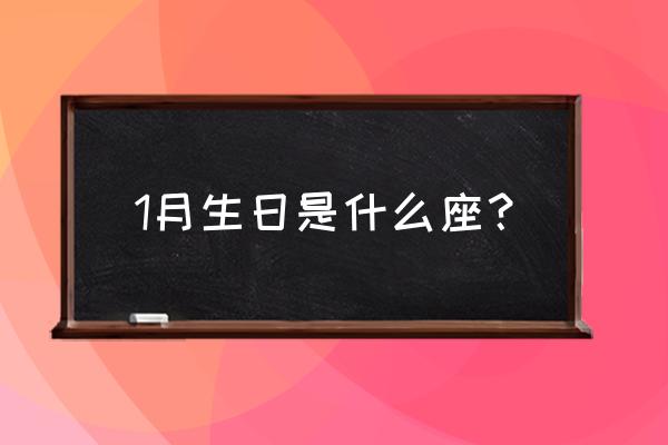 1月份什么星座 1月生日是什么座？